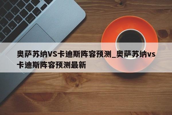 奥萨苏纳VS卡迪斯阵容预测_奥萨苏纳vs卡迪斯阵容预测最新